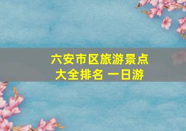 六安市区旅游景点大全排名 一日游